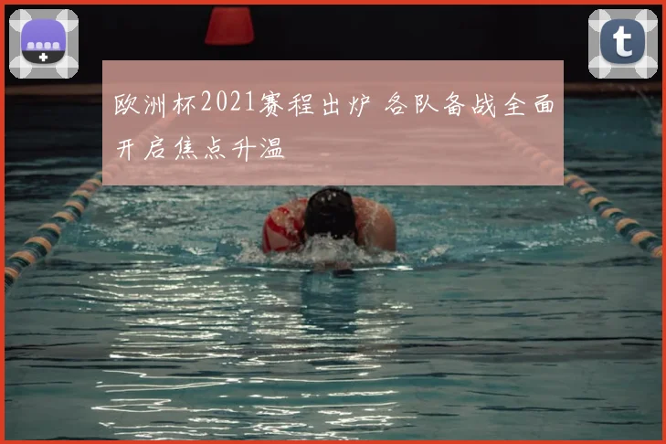 欧洲杯2021赛程出炉 各队备战全面开启焦点升温